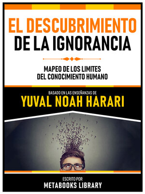 cover image of El Descubrimiento De La Ignorancia--Basado En Las Enseñanzas De Yuval Noah Harari